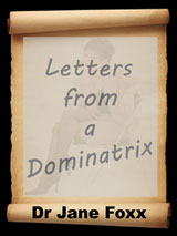 Letters from a Dominatrix by Dr Jane Foxx